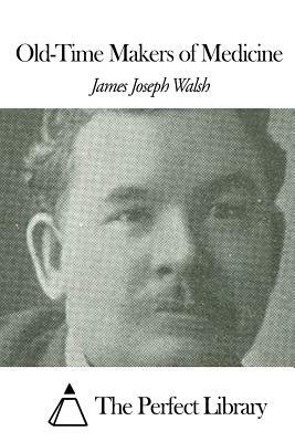 Old-Time Makers of Medicine by James Joseph Walsh