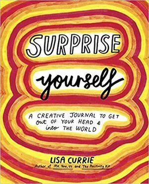 Surprise Yourself: Get Out of Your Head and Into the World by Lisa Currie