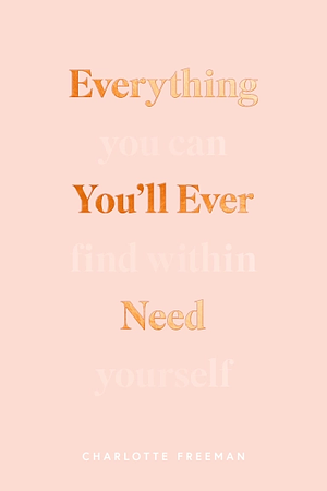 Everything You'll Ever Need (You Can Find Within Yourself) by Charlotte Freeman