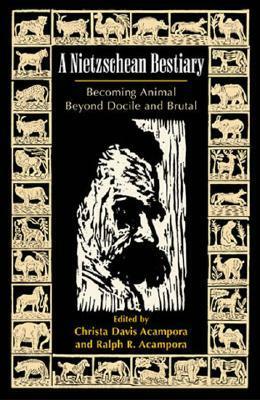 A Nietzschean Bestiary: Becoming Animal Beyond Docile and Brutal by Ralph R. Acampora, Christa Davis Acampora