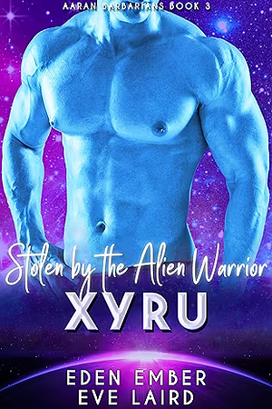 Stolen by the Alien Barbarian Xyru by Eden Ember, Eve Laird