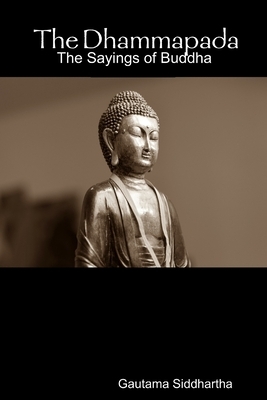 The Dhammapada: The Sayings of Buddha by Gautama Siddhartha