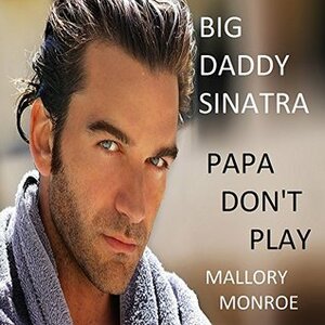 Big Daddy Sinatra 5: Papa Don't Play by Mallory Monroe