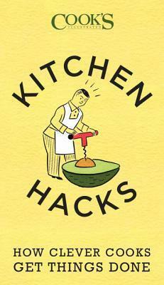 Kitchen Hacks: How Clever Cooks Get Things Done by America's Test Kitchen, Cook's Illustrated Magazine