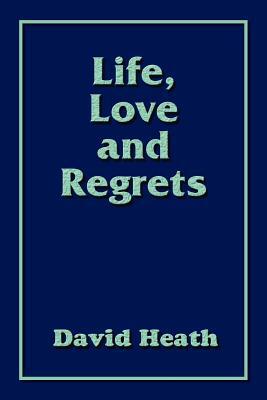 Life, Love and Regrets by David Heath