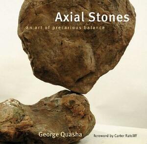 Axial Stones: An Art of Precarious Balance by George Quasha