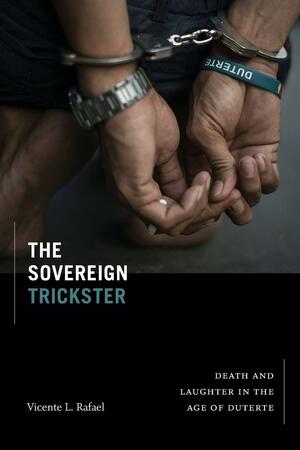 The Sovereign Trickster: Death and Laughter in the Age of Duterte by Vicente L. Rafael
