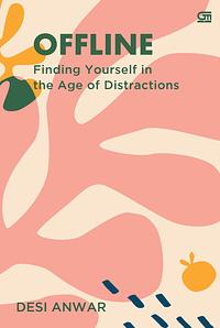 Offline: Finding Yourself in the Age of Distractions by Desi Anwar