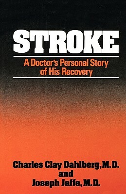 Stroke: A Doctor's Personal Story of His Recovery by Joseph Jaffe, Charles Clay Dahlberg
