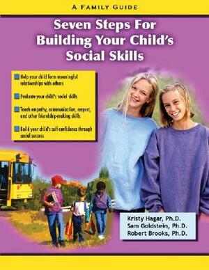 Seven Steps for Building Social Skills in Your Child: A Family Guide by Robert Brooks, Kristy Hagar, Sam Goldstein