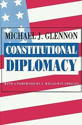 Constitutional Diplomacy by Michael J. Glennon