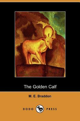 The Golden Calf by Mary Elizabeth Braddon, Mary Elizabeth Braddon
