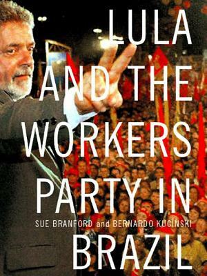 Lula and the Workers' Party in Brazil by Bernardo Kucinski, Sue Branford