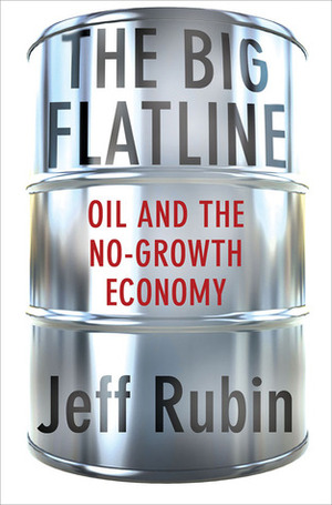 The Big Flatline: Oil and the No-Growth Economy by Jeff Rubin