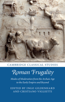 Roman Frugality: Modes of Moderation from the Archaic Age to the Early Empire and Beyond by 