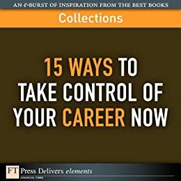 15 Ways to Take Control of Your Career Now (Collection) by FT Press Delivers