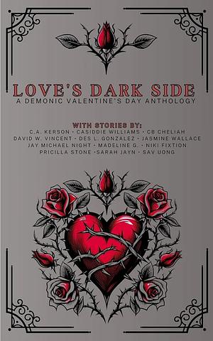 Love's Dark Side: A Demonic Valentine's Day Anthology by Pricilla Stone, Jasmine Wallace, CB Cheliah, Casiddie Williams, Madeline G, Des L. Gonzalez, Sav Uong, Jay Michael Night, C.A. Kerson, Niki Fixtion, David W. Vincent