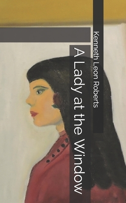 A Lady at the Window by Kenneth Leon Roberts