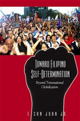 Toward Filipino Self-Determination: Beyond Transnational Globalization by E. San Juan Jr