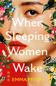 When Sleeping Women Wake by Emma Pei Yin