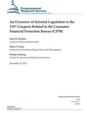 An Overview of Selected Legislation in the 113th Congress Related to the Consumer Financial Protection Bureau (CFPB) by Congressional Research Service