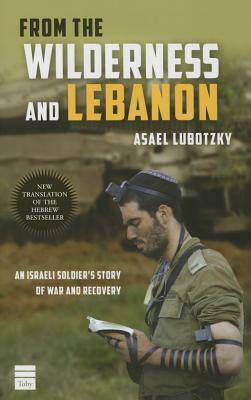 From the Wilderness and Lebanon: An Israeli Soldier's Story of War and Recovery by Murray Roston, Asael Lubotzky