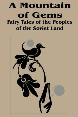 Mountain of Gems: Fairy Tales from the People's of the Soviet Land, A by 