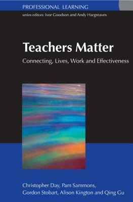 Teachers Matter: Connecting Work, Lives and Effectiveness by Christopher Day, Pam Sammons