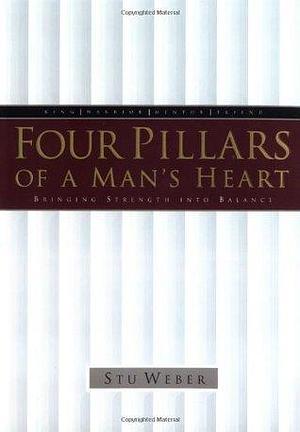 Four Pillars of a Man's Heart: Bringing Strength into Balance by Stu Weber, Stu Weber