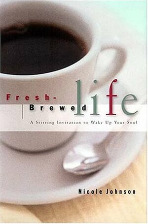 Fresh Brewed Life: A Wake-Up Call For Christian Women by Nicole Johnson