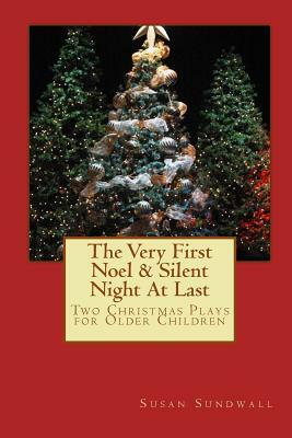 The Very First Noel & Silent Night At Last: Two Christmas Plays For Older Children by Susan Sundwall