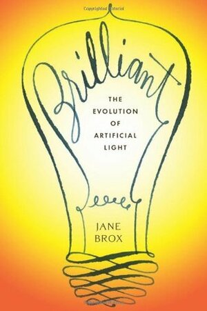 Brilliant: The Evolution of Artificial Light by Jane Brox