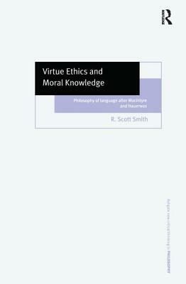 Virtue Ethics and Moral Knowledge: Philosophy of Language After MacIntyre and Hauerwas by R. Scott Smith