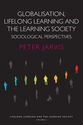 Globalisation, Lifelong Learning and the Learning Society: Sociological Perspectives by Peter Jarvis