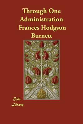 Through One Administration by Frances Hodgson Burnett