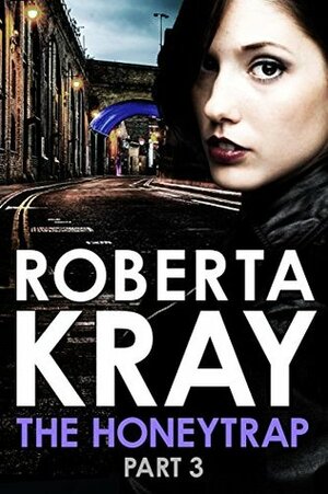 The Honeytrap: Part 3 by Roberta Kray