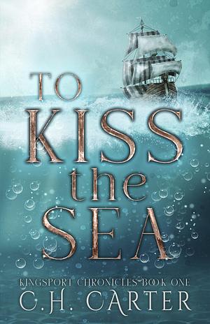 To Kiss the Sea by C.H. Carter