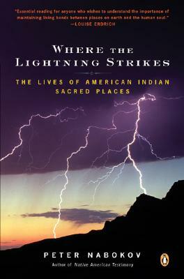 Where the Lightning Strikes: The Lives of American Indian Sacred Places by Peter Nabokov