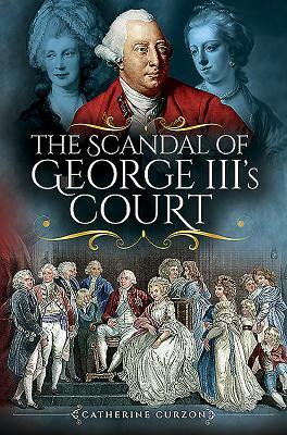 The Scandal of George III's Court by Catherine Curzon