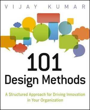 101 Design Methods: A Structured Approach for Driving Innovation in Your Organization by Vijay Kumar