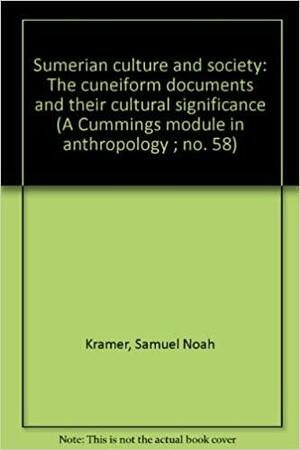Sumerian Culture And Society: The Cuneiform Documents And Their Cultural Significance by Samuel Noah Kramer