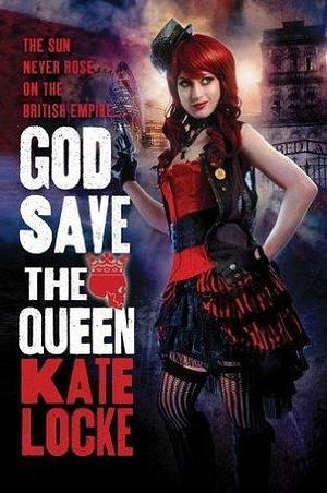 God Save the Queen: Book 1 of the Immortal Empire by Kate Locke, Kate Locke