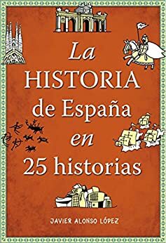 La historia de España en 25 historias by Javier Alonso López