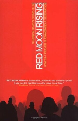 Red Moon Rising: How 24-7 Prayer Is Awakening a Generation by Pete Greig, Dave Roberts