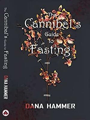 The Cannibal's Guide to Fasting by Dana Hammer