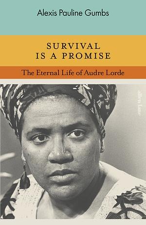 Survival Is a Promise: The Eternal Life of Audre Lorde by Alexis Pauline Gumbs