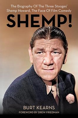 Shemp!: The Biography of the Three Stooges' Shemp Howard, the Face of Film Comedy by Burt Kearns