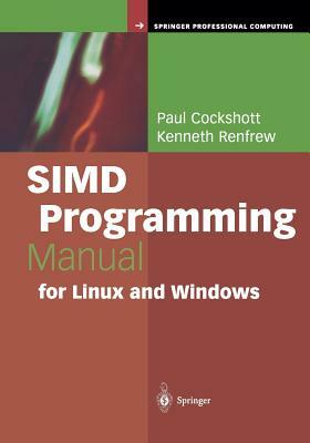 Simd Programming Manual for Linux and Windows by Kenneth Renfrew, Paul Cockshott