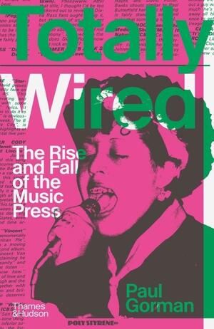 Totally Wired: The Rise and Fall of the Music Press by Paul Gorman