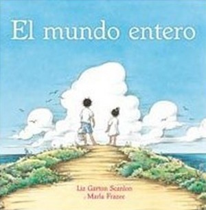 El Mundo Entero by Liz Garton Scanlon
